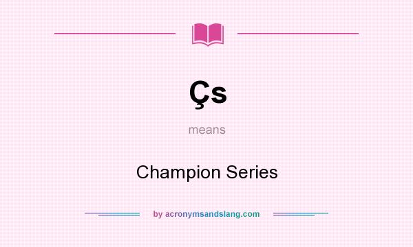 What does Çs mean? It stands for Champion Series