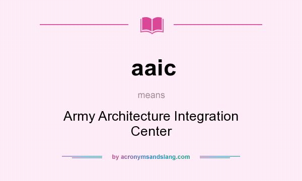 What does aaic mean? It stands for Army Architecture Integration Center