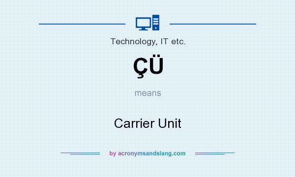 What does ÇÜ mean? It stands for Carrier Unit