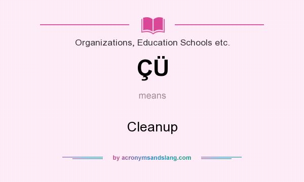 What does ÇÜ mean? It stands for Cleanup