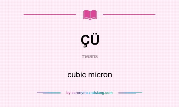 What does ÇÜ mean? It stands for cubic micron
