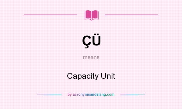 What does ÇÜ mean? It stands for Capacity Unit