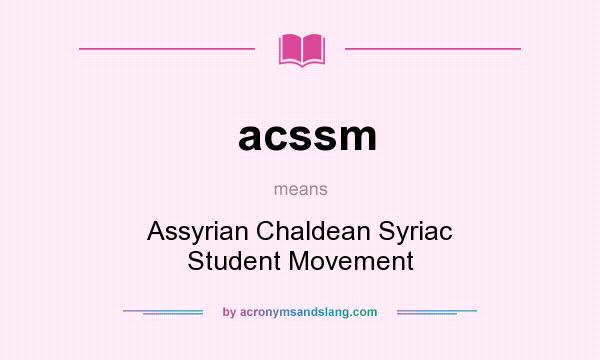 What does acssm mean? It stands for Assyrian Chaldean Syriac Student Movement
