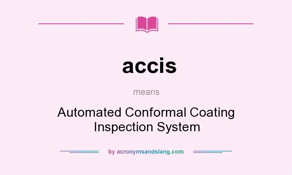 What does accis mean? It stands for Automated Conformal Coating Inspection System