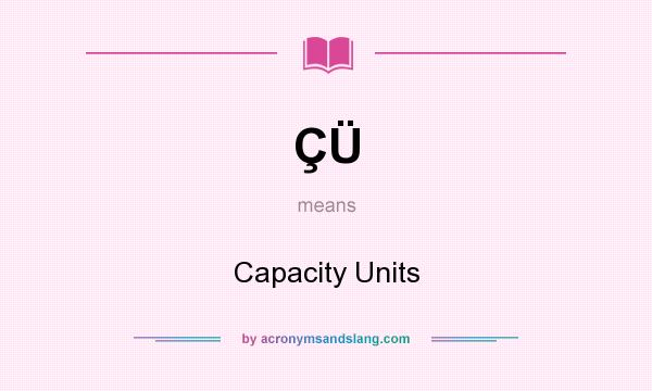 What does ÇÜ mean? It stands for Capacity Units
