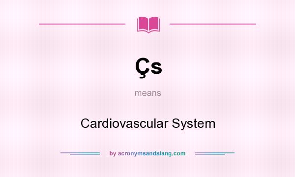 What does Çs mean? It stands for Cardiovascular System