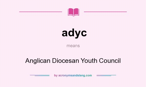 What does adyc mean? It stands for Anglican Diocesan Youth Council