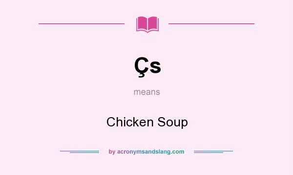 What does Çs mean? It stands for Chicken Soup