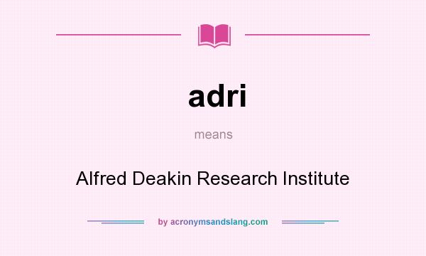 What does adri mean? It stands for Alfred Deakin Research Institute