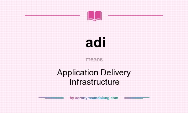 What does adi mean? It stands for Application Delivery Infrastructure