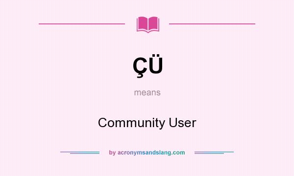What does ÇÜ mean? It stands for Community User