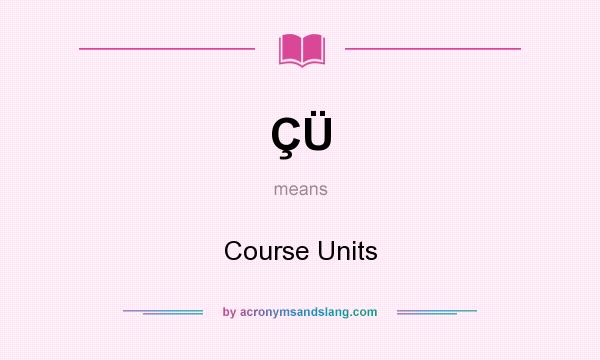 What does ÇÜ mean? It stands for Course Units