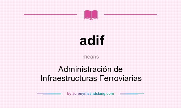 What does adif mean? It stands for Administración de Infraestructuras Ferroviarias