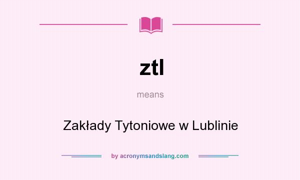 What does ztl mean? It stands for Zakłady Tytoniowe w Lublinie