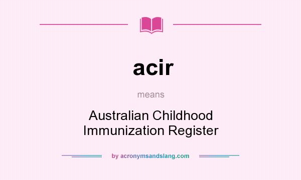 What does acir mean? It stands for Australian Childhood Immunization Register