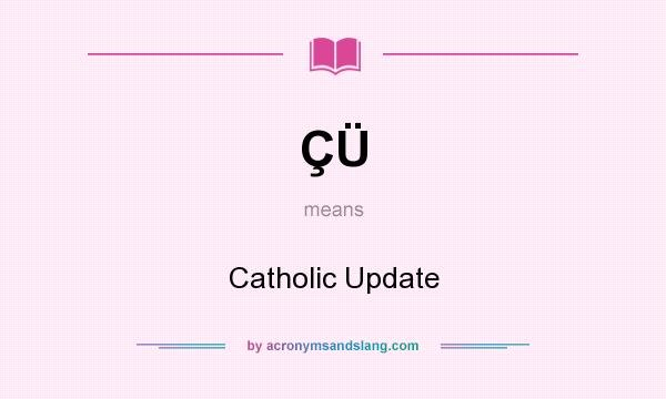 What does ÇÜ mean? It stands for Catholic Update