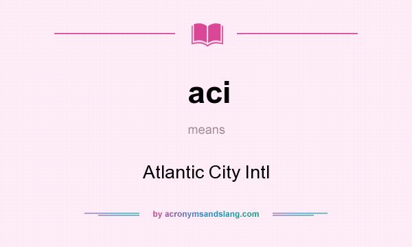 What does aci mean? It stands for Atlantic City Intl