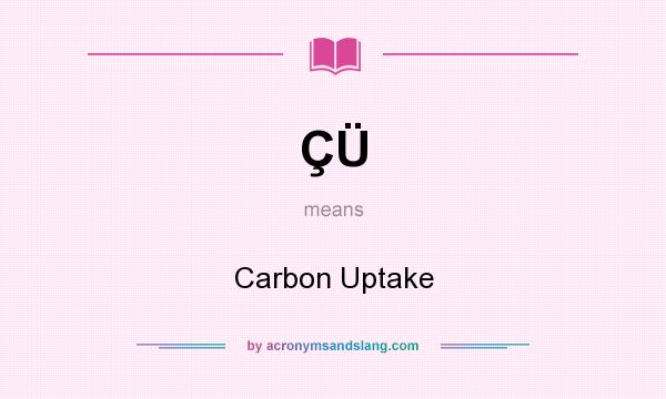 What does ÇÜ mean? It stands for Carbon Uptake