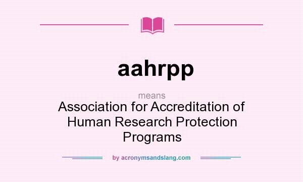 What does aahrpp mean? It stands for Association for Accreditation of Human Research Protection Programs