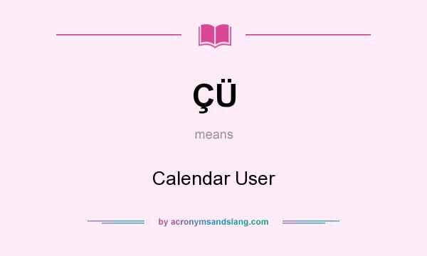 What does ÇÜ mean? It stands for Calendar User