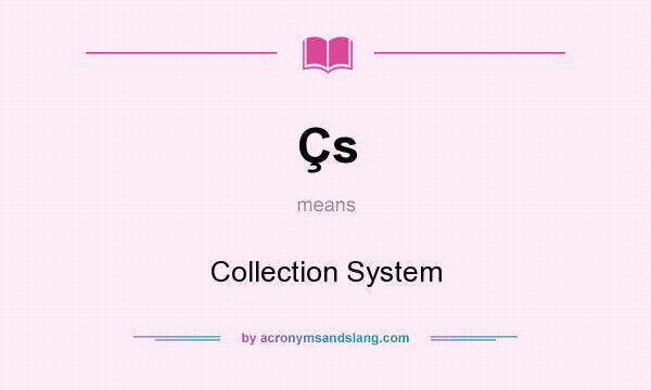 What does Çs mean? It stands for Collection System