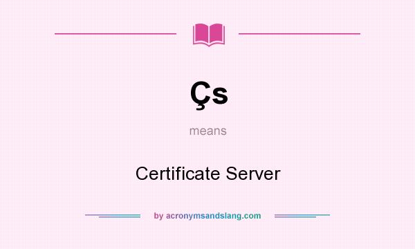 What does Çs mean? It stands for Certificate Server