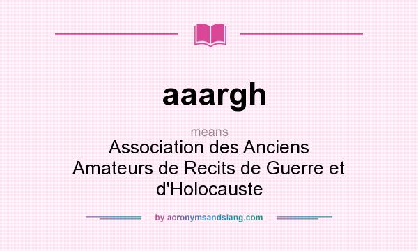 What does aaargh mean? It stands for Association des Anciens Amateurs de Recits de Guerre et d`Holocauste