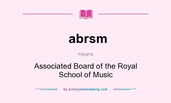 What does abrsm mean? It stands for Associated Board of the Royal School of Music