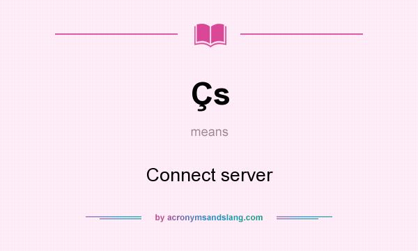 What does Çs mean? It stands for Connect server