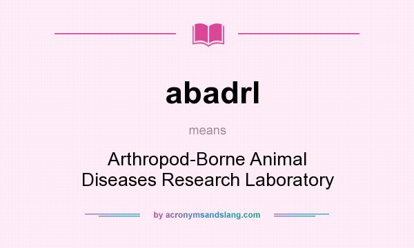 What does abadrl mean? It stands for Arthropod-Borne Animal Diseases Research Laboratory