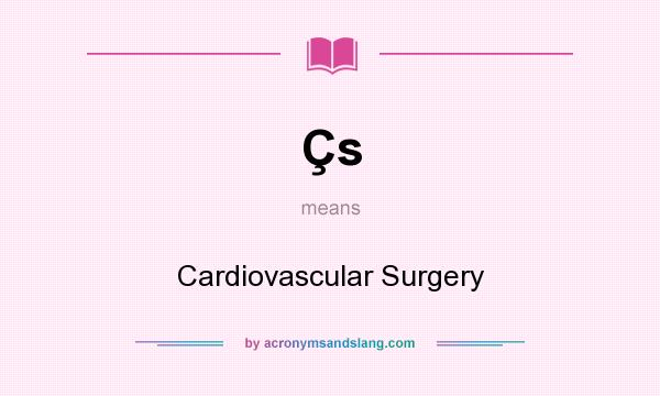 What does Çs mean? It stands for Cardiovascular Surgery