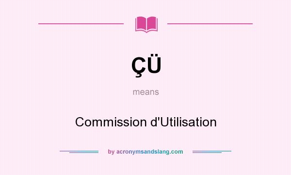 What does ÇÜ mean? It stands for Commission d`Utilisation