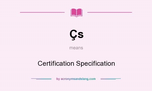 What does Çs mean? It stands for Certification Specification