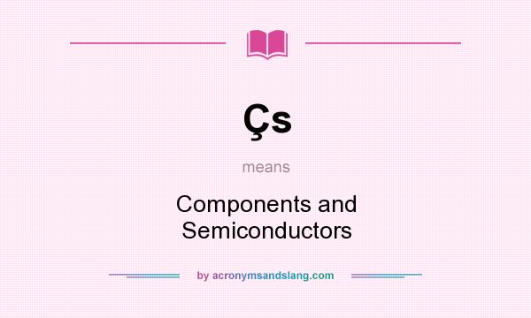 What does Çs mean? It stands for Components and Semiconductors