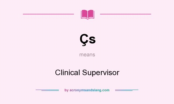 What does Çs mean? It stands for Clinical Supervisor