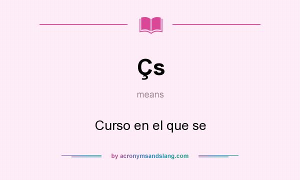 What does Çs mean? It stands for Curso en el que se