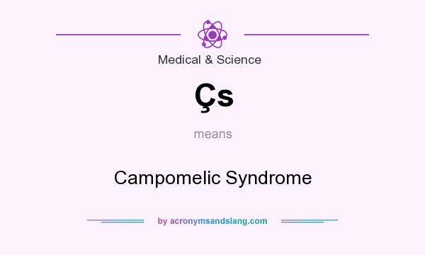 What does Çs mean? It stands for Campomelic Syndrome