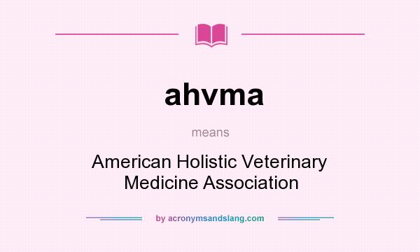 What does ahvma mean? It stands for American Holistic Veterinary Medicine Association