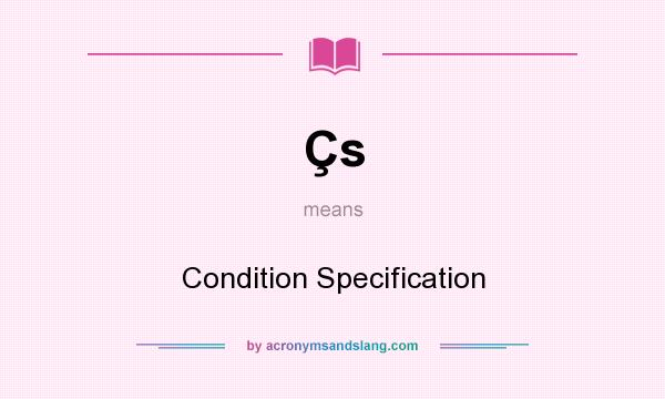 What does Çs mean? It stands for Condition Specification