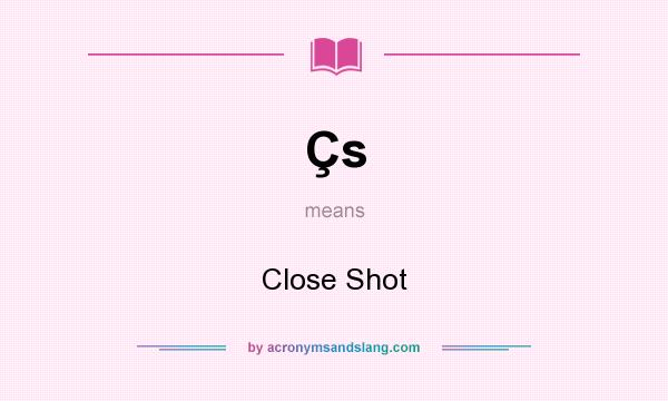 What does Çs mean? It stands for Close Shot