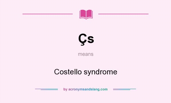 What does Çs mean? It stands for Costello syndrome
