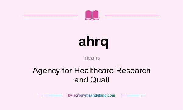 What does ahrq mean? It stands for Agency for Healthcare Research and Quali