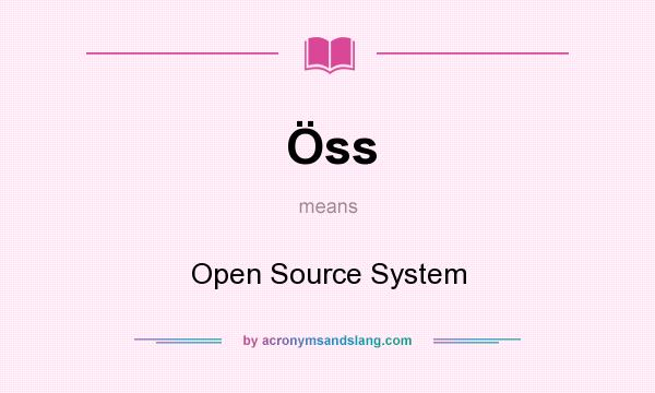 What does Öss mean? It stands for Open Source System