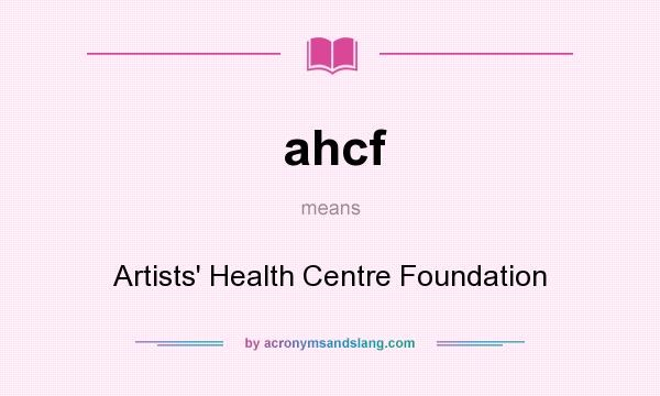 What does ahcf mean? It stands for Artists` Health Centre Foundation