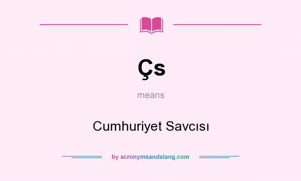 What does Çs mean? It stands for Cumhuriyet Savcısı
