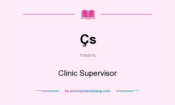 What does Çs mean? It stands for Clinic Supervisor