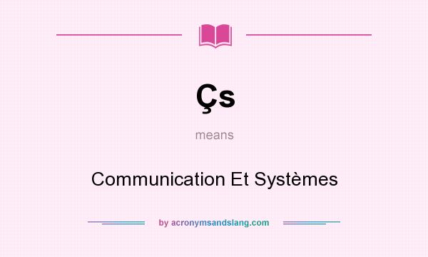 What does Çs mean? It stands for Communication Et Systèmes