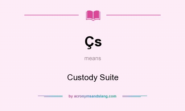 What does Çs mean? It stands for Custody Suite
