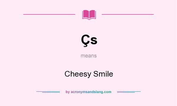 What does Çs mean? It stands for Cheesy Smile