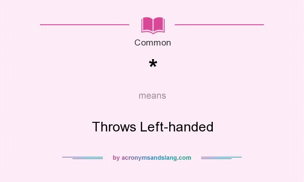 What does * mean? It stands for Throws Left-handed